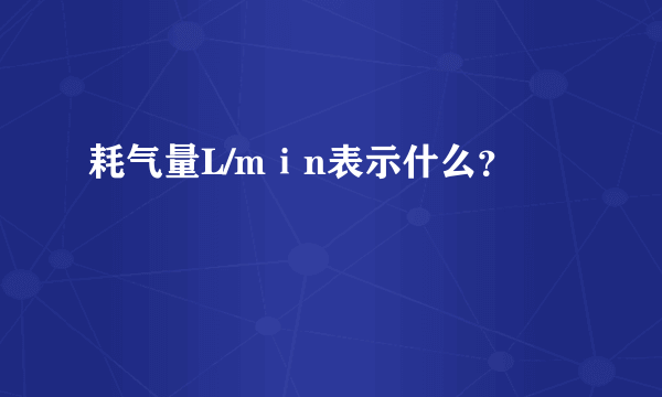 耗气量L/mⅰn表示什么？