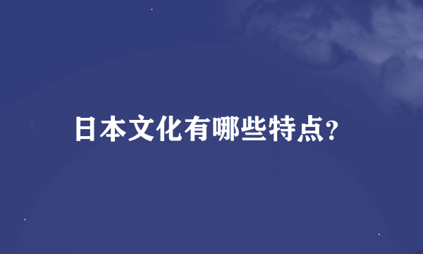 日本文化有哪些特点？