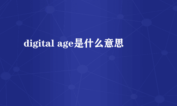 digital age是什么意思