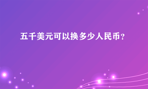 五千美元可以换多少人民币？