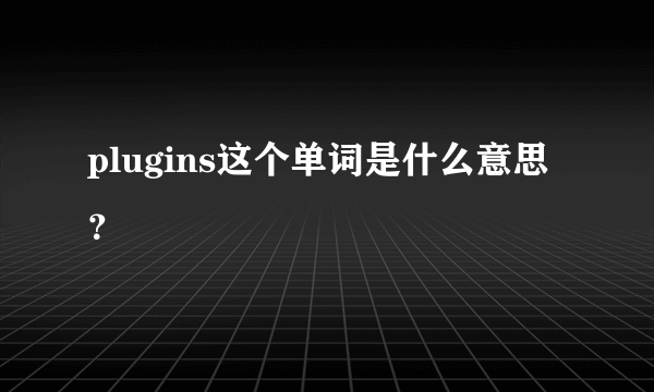 plugins这个单词是什么意思？