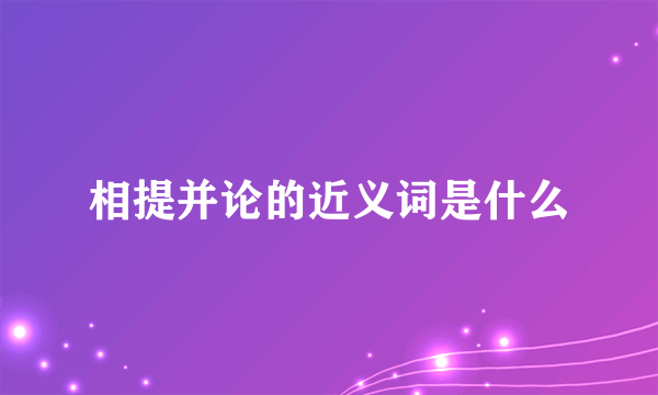 相提并论的近义词是什么