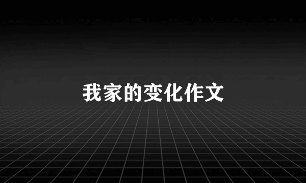 我家的变化作文