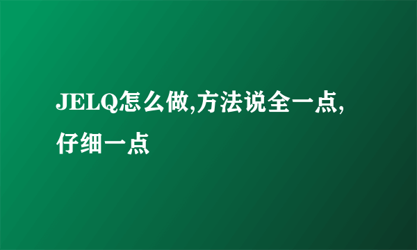 JELQ怎么做,方法说全一点,仔细一点