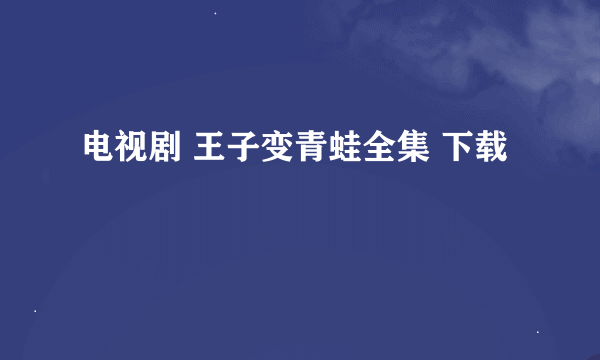 电视剧 王子变青蛙全集 下载