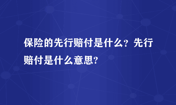 保险的先行赔付是什么？先行赔付是什么意思?