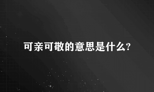 可亲可敬的意思是什么?