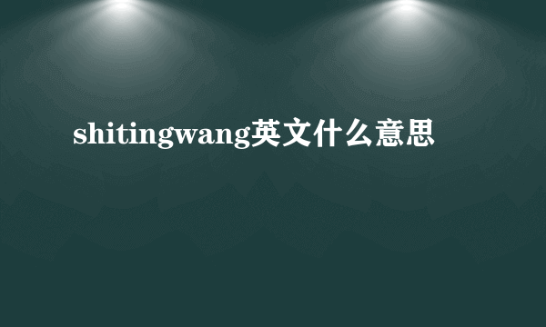 shitingwang英文什么意思