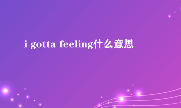 i gotta feeling什么意思