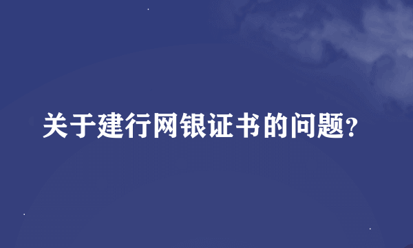 关于建行网银证书的问题？