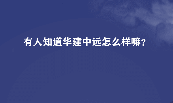 有人知道华建中远怎么样嘛？