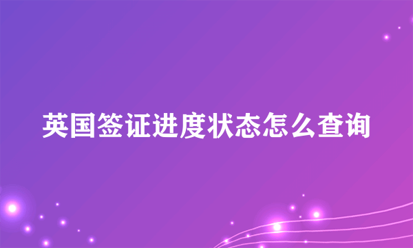 英国签证进度状态怎么查询