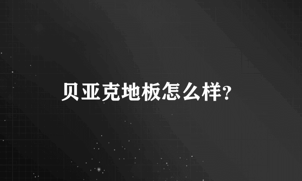 贝亚克地板怎么样？