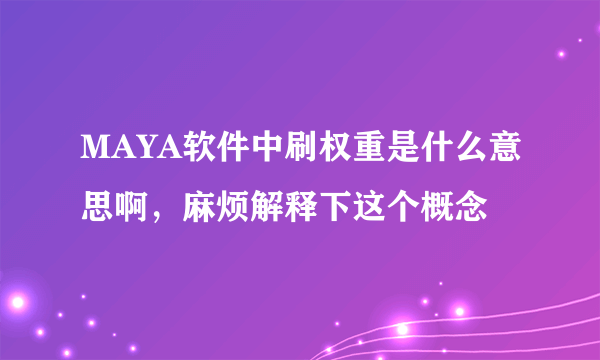 MAYA软件中刷权重是什么意思啊，麻烦解释下这个概念