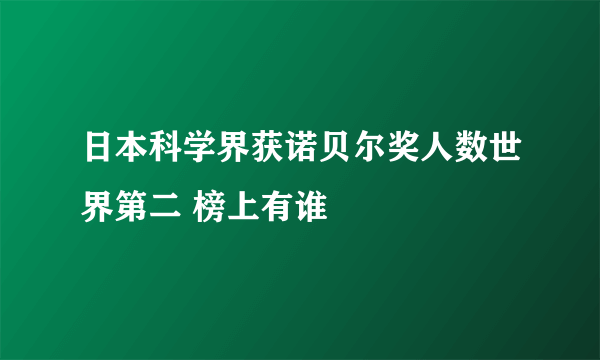 日本科学界获诺贝尔奖人数世界第二 榜上有谁