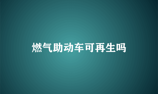 燃气助动车可再生吗