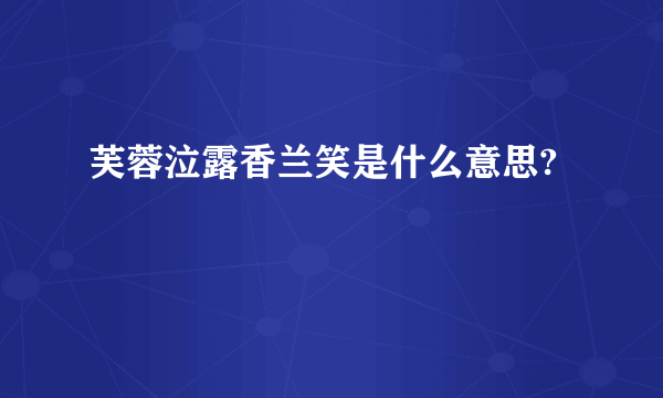 芙蓉泣露香兰笑是什么意思?