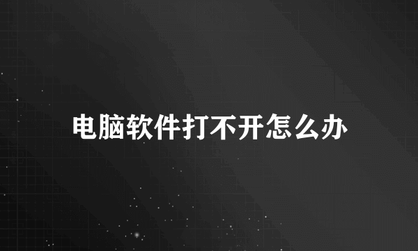 电脑软件打不开怎么办