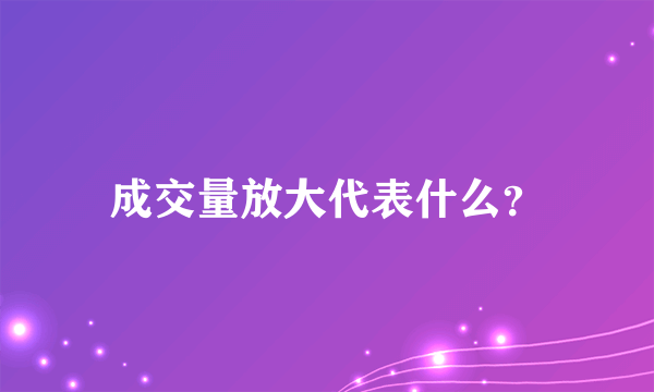 成交量放大代表什么？