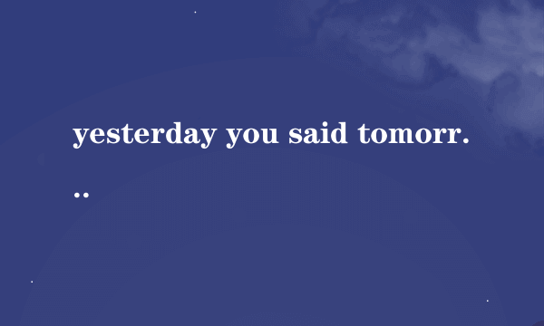 yesterday you said tomorrow什么意思