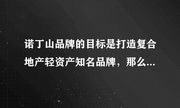 诺丁山品牌的目标是打造复合地产轻资产知名品牌，那么什么是复合地产呢？