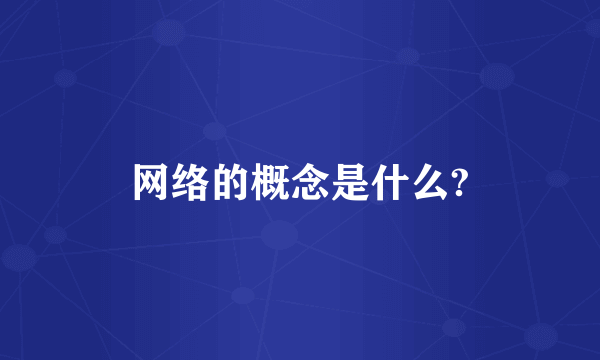 网络的概念是什么?