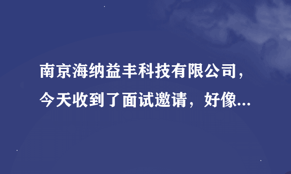 南京海纳益丰科技有限公司，今天收到了面试邀请，好像是刚成立的新公司。有人知道这家企业是做什么的吗？