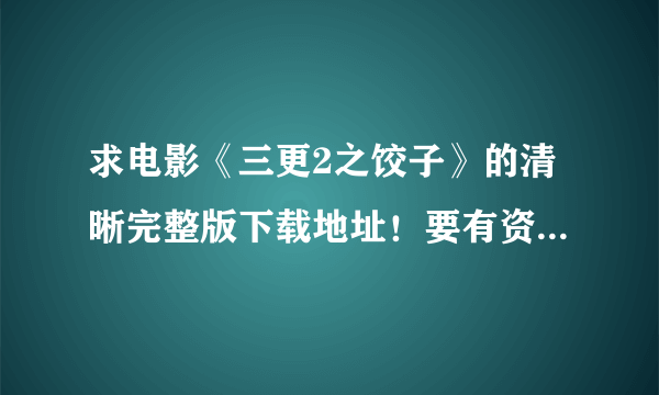 求电影《三更2之饺子》的清晰完整版下载地址！要有资源的啊！急！谢谢大家！