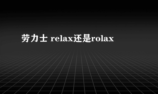 劳力士 relax还是rolax