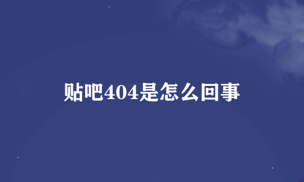 贴吧404是怎么回事