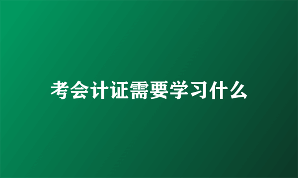 考会计证需要学习什么