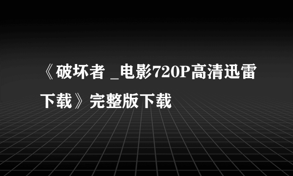 《破坏者 _电影720P高清迅雷下载》完整版下载