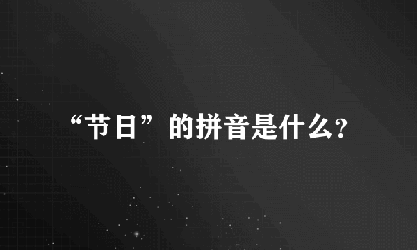 “节日”的拼音是什么？