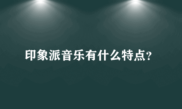 印象派音乐有什么特点？