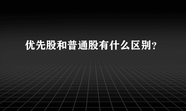 优先股和普通股有什么区别？