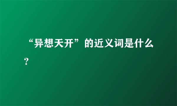 “异想天开”的近义词是什么？