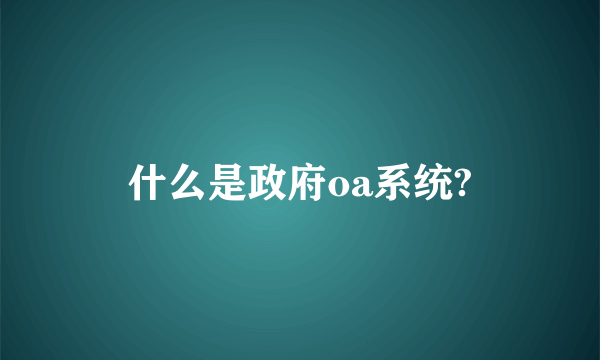 什么是政府oa系统?