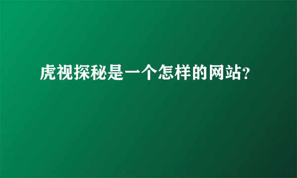 虎视探秘是一个怎样的网站？