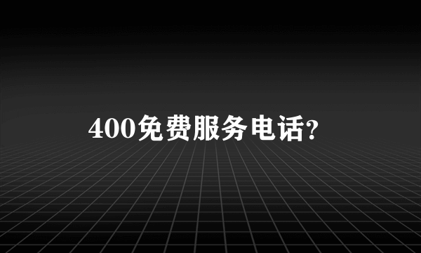 400免费服务电话？