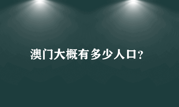 澳门大概有多少人口？