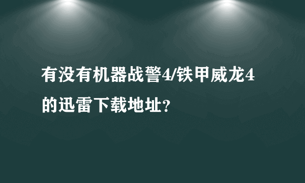 有没有机器战警4/铁甲威龙4的迅雷下载地址？