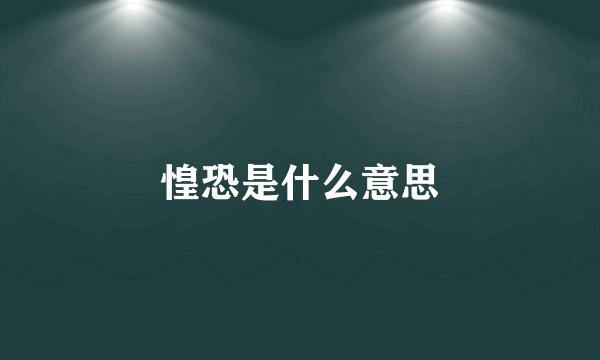 惶恐是什么意思