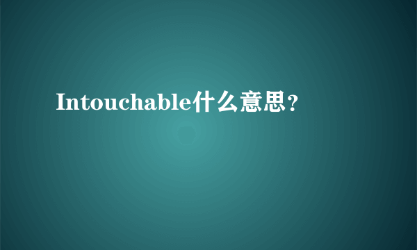 Intouchable什么意思？