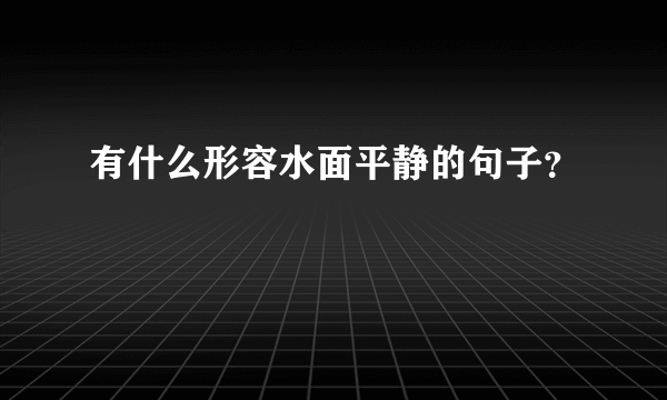 有什么形容水面平静的句子？