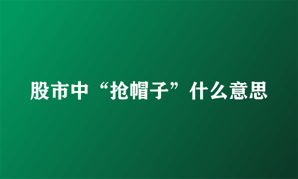 股市中“抢帽子”什么意思