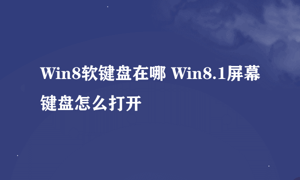 Win8软键盘在哪 Win8.1屏幕键盘怎么打开