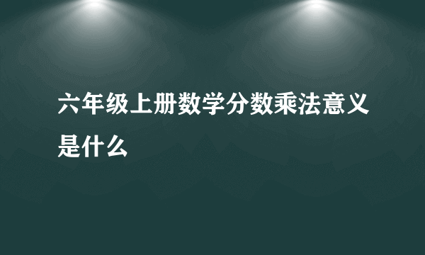 六年级上册数学分数乘法意义是什么