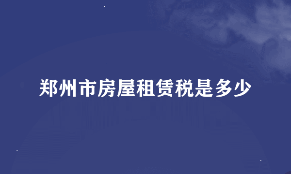 郑州市房屋租赁税是多少