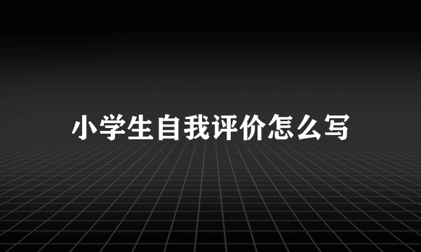 小学生自我评价怎么写