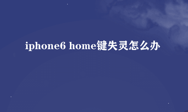 iphone6 home键失灵怎么办